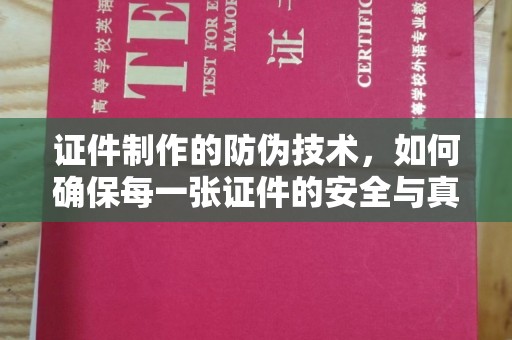 晴隆证件制作的防伪技术，如何确保每一张证件的安全与真实