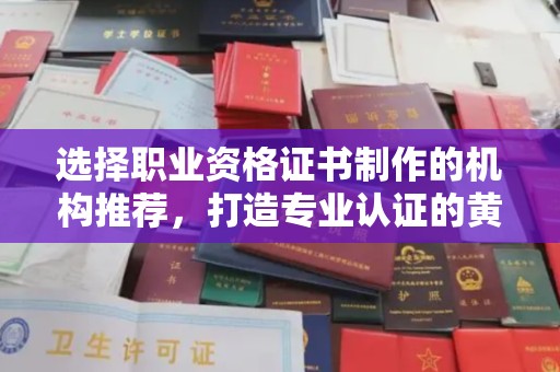 晴隆选择职业资格证书制作的机构推荐，打造专业认证的黄金标准