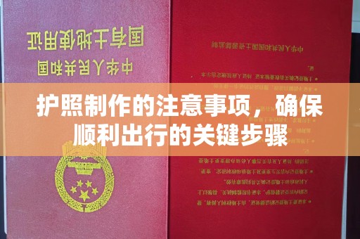 晴隆护照制作的注意事项，确保顺利出行的关键步骤