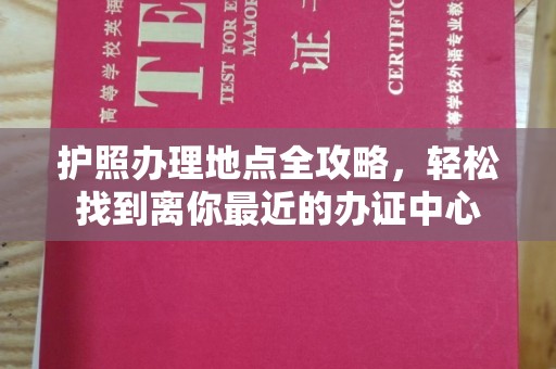 晴隆护照办理地点全攻略，轻松找到离你最近的办证中心